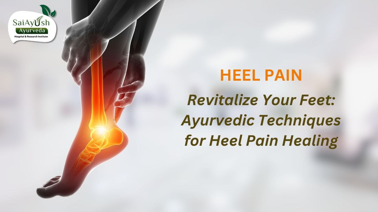 Ayurveda’s Holistic Approach to Heel Pain Relieving