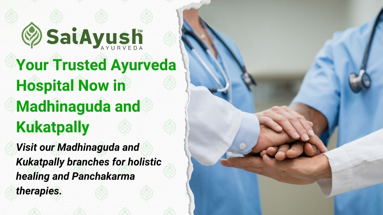 Ayurvedic Hospital in Hyderabad: Your Trusted Ayurveda Hospital Now in Madhinaguda and Kukatpally