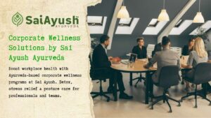 Corporate Wellness Solutions by Sai Ayush Ayurveda – Empowering Work-Life Health Naturally